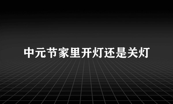 中元节家里开灯还是关灯