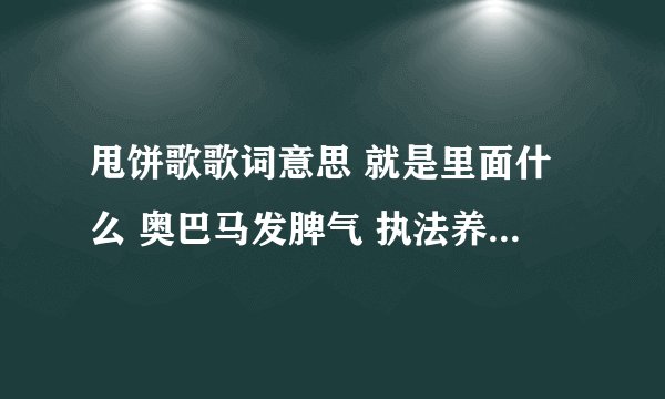 甩饼歌歌词意思 就是里面什么 奥巴马发脾气 执法养鱼 沈阳豆芽等等都是什么意思啊 麻烦解释一下 可以加分