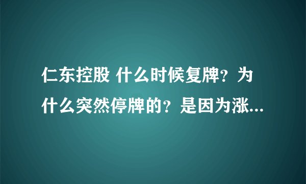 仁东控股 什么时候复牌？为什么突然停牌的？是因为涨得太多吗？