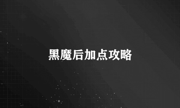 黑魔后加点攻略