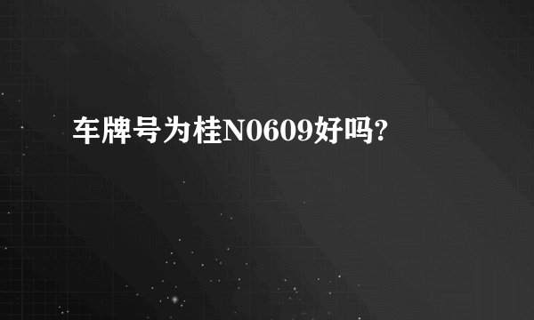 车牌号为桂N0609好吗?