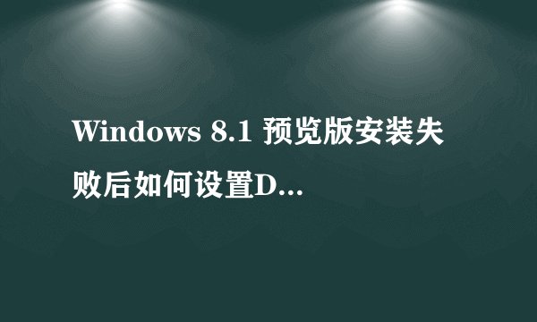 Windows 8.1 预览版安装失败后如何设置DNS解决？