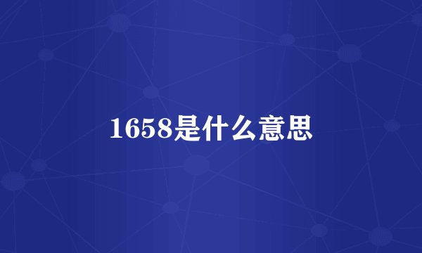 1658是什么意思