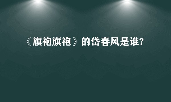 《旗袍旗袍》的岱春风是谁?