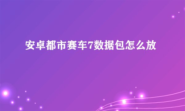 安卓都市赛车7数据包怎么放