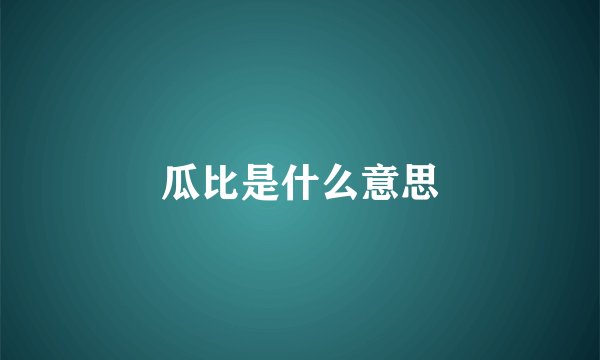 瓜比是什么意思