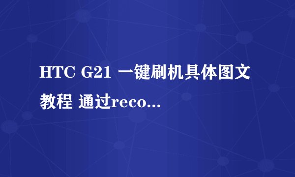 HTC G21 一键刷机具体图文教程 通过recovery程序刷入