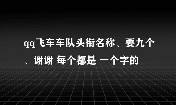 qq飞车车队头衔名称、要九个、谢谢 每个都是 一个字的