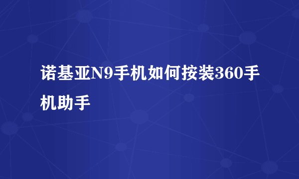 诺基亚N9手机如何按装360手机助手