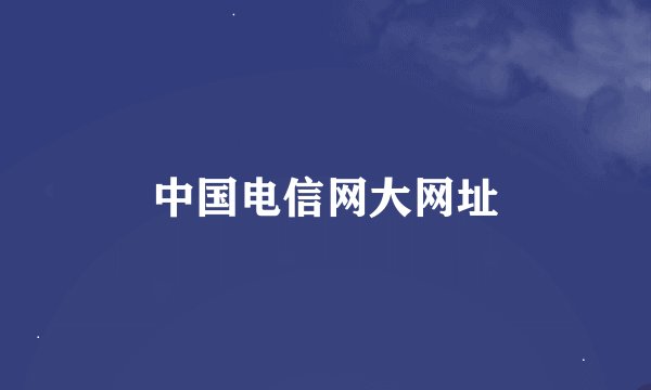 中国电信网大网址