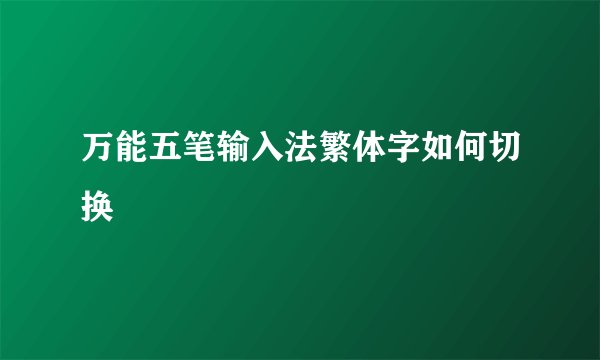 万能五笔输入法繁体字如何切换