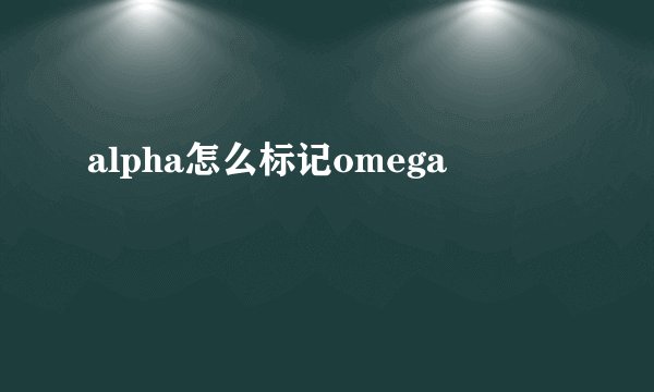 alpha怎么标记omega