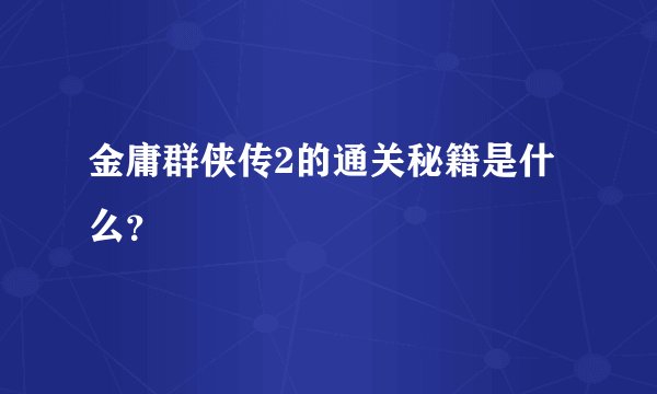 金庸群侠传2的通关秘籍是什么？