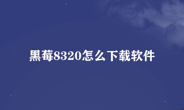黑莓8320怎么下载软件