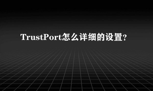 TrustPort怎么详细的设置?