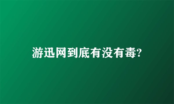 游迅网到底有没有毒?