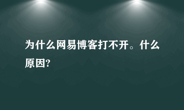 为什么网易博客打不开。什么原因?