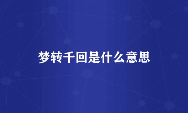 梦转千回是什么意思