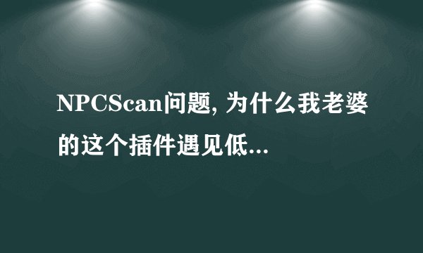 NPCScan问题, 为什么我老婆的这个插件遇见低级别的稀有怪会报警,而我的就不会呢? 她的是XP我的是W&