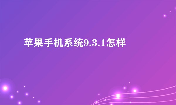 苹果手机系统9.3.1怎样