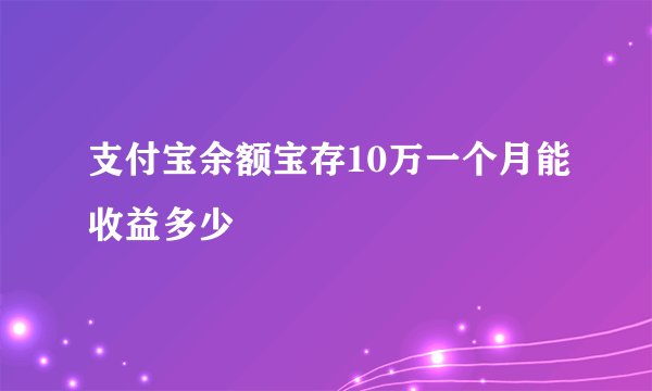 支付宝余额宝存10万一个月能收益多少