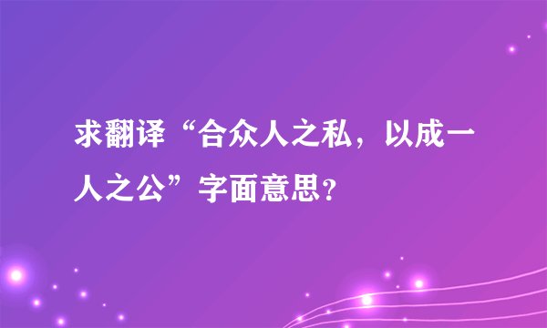 求翻译“合众人之私，以成一人之公”字面意思？
