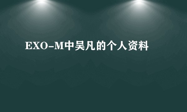 EXO-M中吴凡的个人资料
