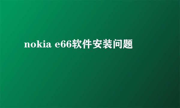 nokia e66软件安装问题