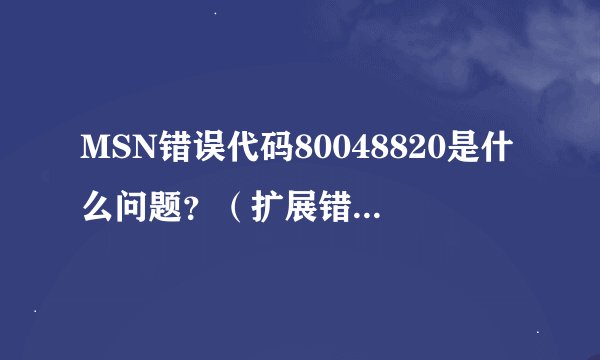 MSN错误代码80048820是什么问题？（扩展错误代码：8008418）