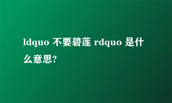 ldquo 不要碧莲 rdquo 是什么意思?