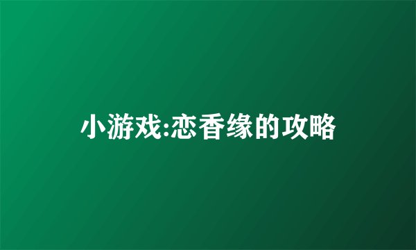 小游戏:恋香缘的攻略