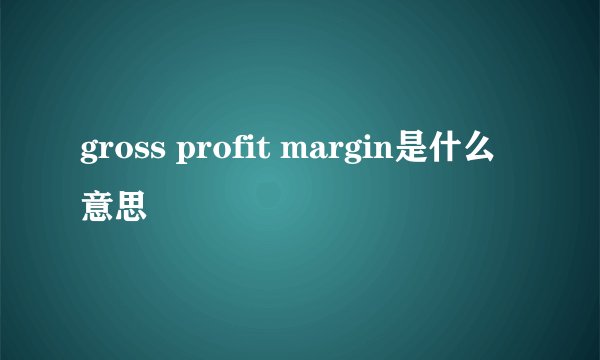 gross profit margin是什么意思