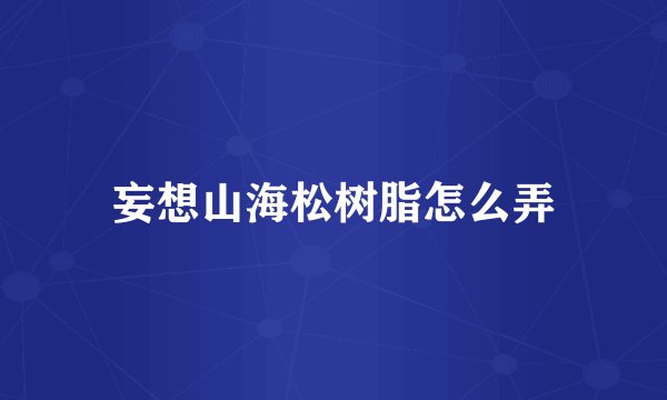 妄想山海松树脂怎么弄