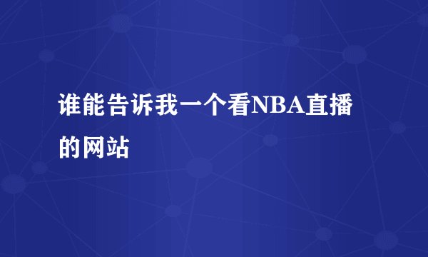 谁能告诉我一个看NBA直播的网站