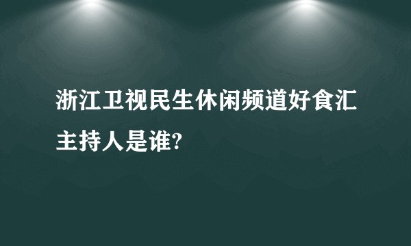浙江卫视民生休闲频道好食汇主持人是谁?