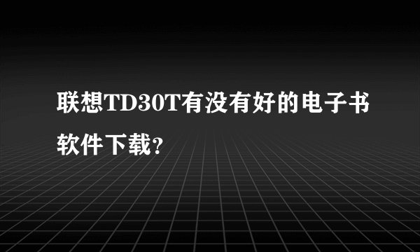 联想TD30T有没有好的电子书软件下载？