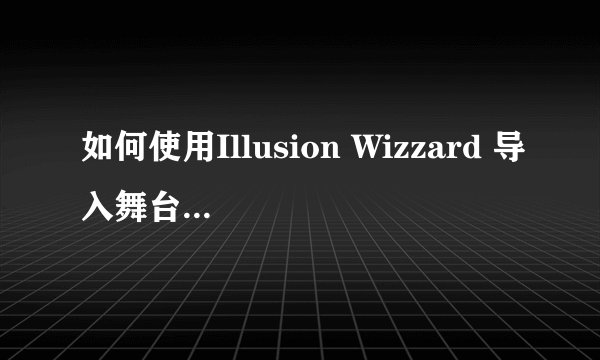 如何使用Illusion Wizzard 导入舞台动作到AG3里