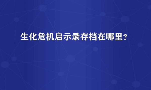 生化危机启示录存档在哪里？