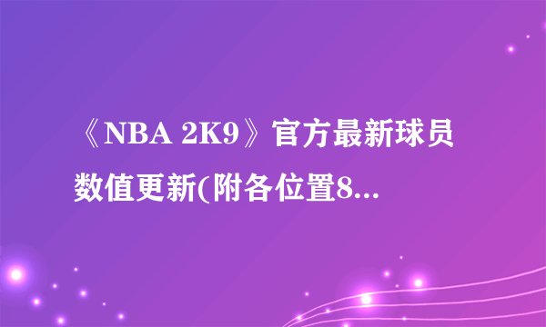 《NBA 2K9》官方最新球员数值更新(附各位置80以上名单)