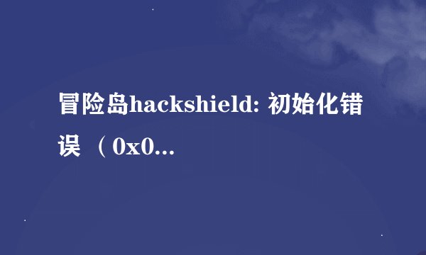 冒险岛hackshield: 初始化错误 （0x00000204）