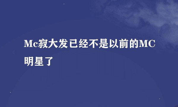 Mc寂大发已经不是以前的MC明星了
