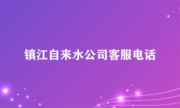 镇江自来水公司客服电话