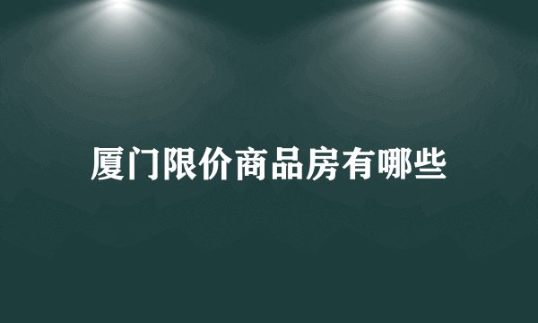 厦门限价商品房有哪些