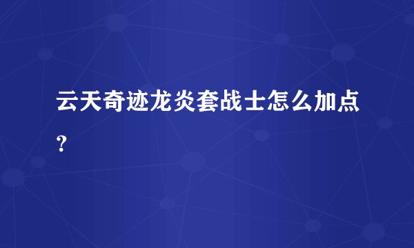 云天奇迹龙炎套战士怎么加点？
