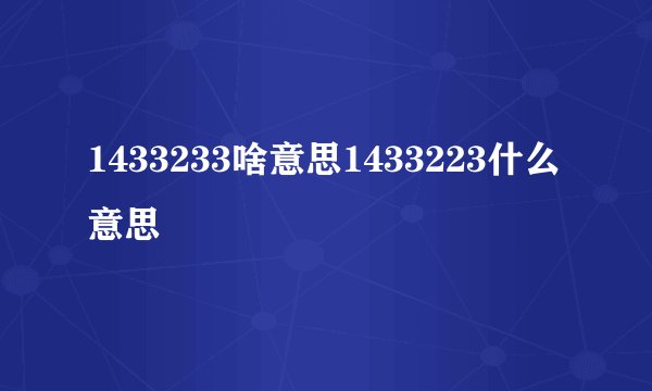 1433233啥意思1433223什么意思