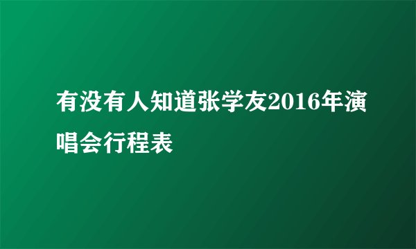 有没有人知道张学友2016年演唱会行程表