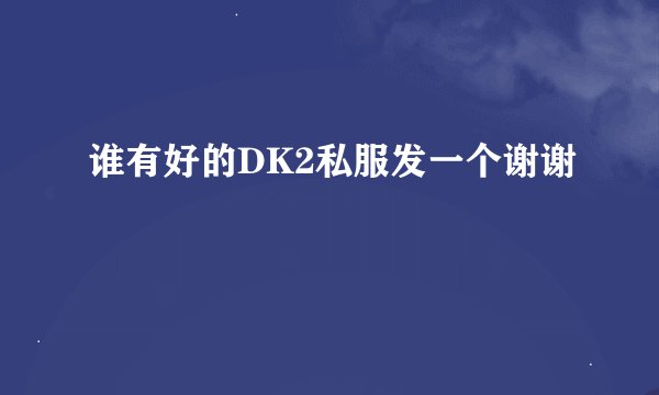 谁有好的DK2私服发一个谢谢
