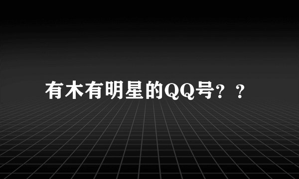 有木有明星的QQ号？？