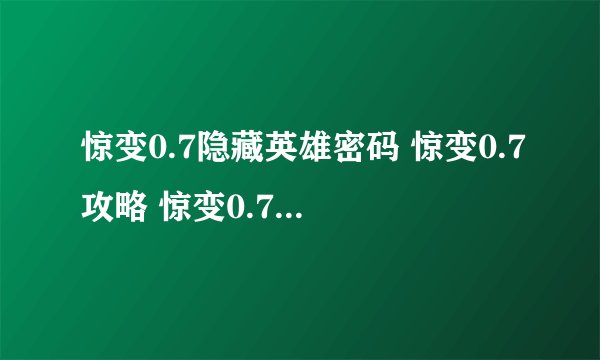 惊变0.7隐藏英雄密码 惊变0.7攻略 惊变0.7正式版隐藏密码