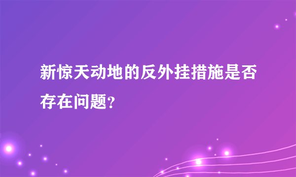 新惊天动地的反外挂措施是否存在问题?